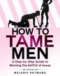 How to Tame Men: a step-by-step Guide to Winning The BATTLE of Sexes - Paperback