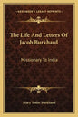 The Life and Letters of Jacob Burkhard: Missionary to India - Paperback