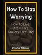 How to Stop Worrying: How to Live Stress Free, Anxiety Free Life - Paperback