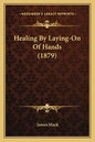 Healing By Laying-On Of Hands (1879) - Paperback