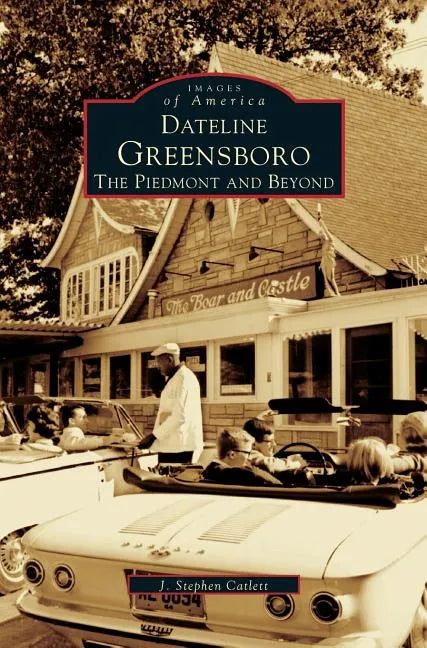 Dateline Greensboro: The Piedmont and Beyond - Hardcover