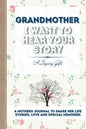 Grandmother, I Want To Hear Your Story: A Grandmothers Journal To Share Her Life, Stories, Love and Special Memories - Paperback