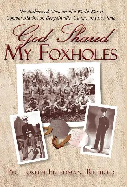 God Shared My Foxholes: The Authorized Memoirs of a World War II Combat Marine on Bougainville, Guam, and Iwo Jima - Hardcover