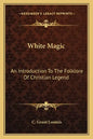 White Magic: An Introduction to the Folklore of Christian Legend - Paperback