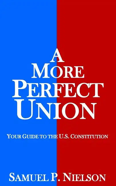 A More Perfect Union: Your Guide to the U.S. Constitution - Paperback