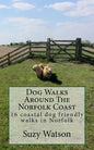 Dog Walks Around The Norfolk Coast: 16 coastal dog walks where a dog lead is hardly needed! - Paperback