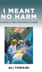 I Meant No Harm: Sculpted by Wars, Motivated by Scalpel - Hardcover