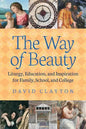 The Way of Beauty: Liturgy, Education, and Inspiration for Family, School, and College - Paperback