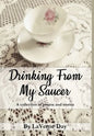 Drinking From My Saucer - Hardcover