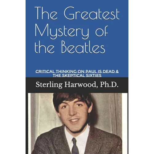 The Greatest Mystery of the Beatles: Critical Thinking on: Paul is Dead - Paperback