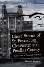 Ghost Stories of St. Petersburg, Clearwater and Pinellas County: Tales from a Haunted Peninsula - Hardcover