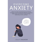 Overcome Anxiety: Rewire Your Brain Using Neuroscience & Therapy Techniques to Overcome Anxiety, Depression, Fear, Panic Attacks, Worry, - Paperback