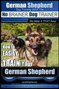 German Shepherd Dog Training with the No BRAINER Dog TRAINER We Make it THAT Easy!: How To EASILY TRAIN Your German Shepherd - Paperback