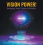 Vision Power!: Bringing Your Vision to Reality - Hardcover