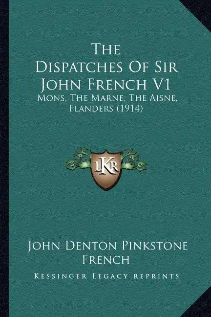 The Dispatches Of Sir John French V1: Mons, The Marne, The Aisne, Flanders (1914) - Paperback