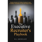 The Executive Recruiter's Playbook: Winning Strategies for Finding Exceptional Leaders & Building a Sustainable Executive Recruiting Strategy - Hardcover