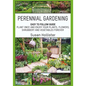 Perennial Gardening: Easy To Follow Guide: Plant Once And Enjoy Your Plants, Flowers, Shrubbery and Vegetables Forever - Paperback