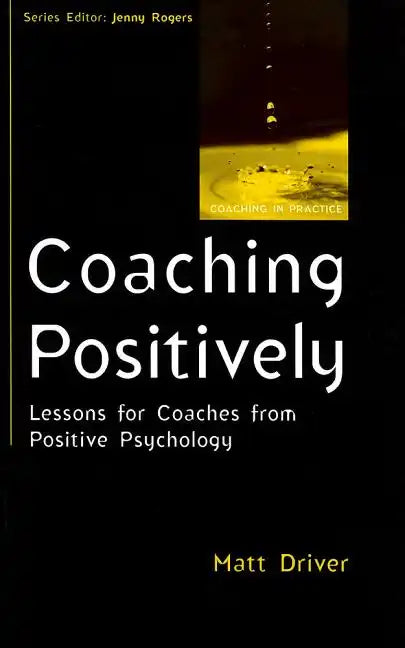 Coaching Positively: Lessons for Coaches from Positive Psychology - Paperback