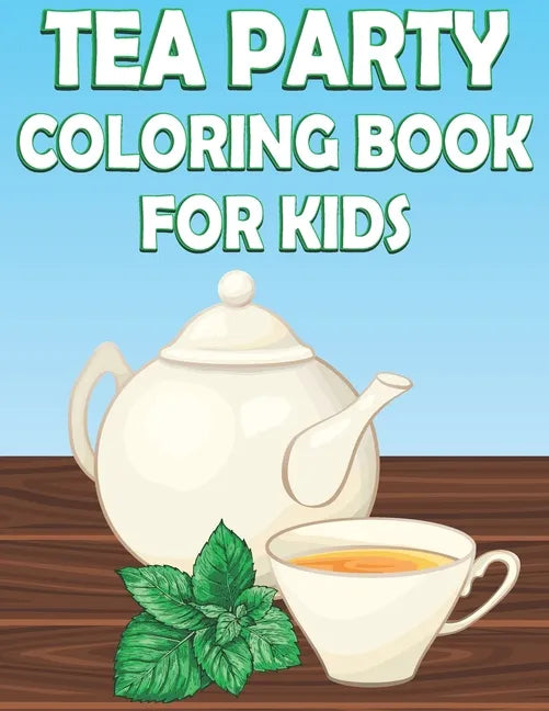 Tea Party Coloring Book For Kids: Fun Tea Time Activity Book For Boys And Girls With Illustrations of Tea - Paperback
