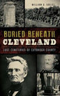 Buried Beneath Cleveland: Lost Cemeteries of Cuyahoga County - Hardcover