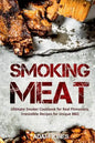 Smoking Meat: Ultimate Smoker Cookbook for Real Pitmasters, Irresistible Recipes for Unique BBQ - Paperback