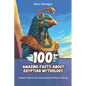 100 Amazing Facts about Egyptian Mythology: Journey Through the Legends and Mysteries of the Nile - Paperback