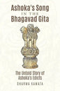 Ashoka's Song In The Bhagavad Gita: The Untold Story of Ashoka's Edicts - Paperback