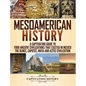 Mesoamerican History: A Captivating Guide to Four Ancient Civilizations that Existed in Mexico - The Olmec, Zapotec, Maya and Aztec Civilization - Hardcover