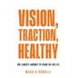 Vision, Traction, Healthy: One Leader's Journey to Living the EOS Life - Hardcover