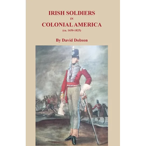 Irish Soldiers in Colonial America (ca. 16560-1825) - Paperback