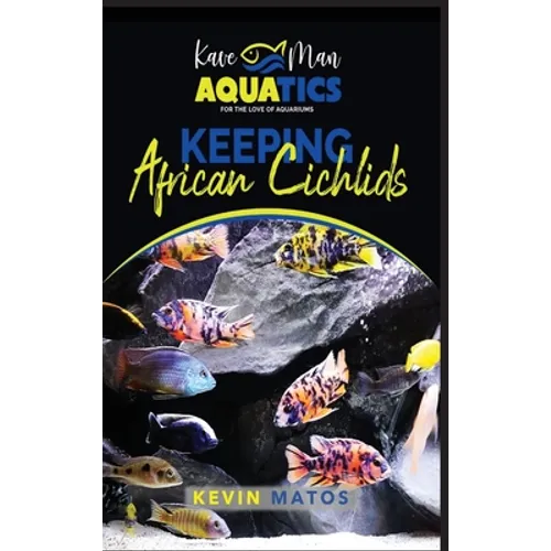Keeping African Cichlids: Complete beginners guide on keeping an African Cichlid Aquarium - Hardcover