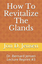 How To Revitalize The Glands: Dr. Bernard Jensen Lecture Reprint #3 - Paperback