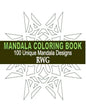 Mandala Coloring Book: 100 Unique Mandala Designs and Stress Relieving Patterns for Adult Relaxation, Meditation, and Happiness - Paperback
