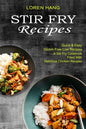 Stir Fry Recipes: Quick & Easy Gluten Free Low Recipes (A Stir Fry Cookbook Filled With Delicious Chicken Recipes) - Paperback