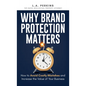 Why Brand Protection Matters: How to Avoid Costly Mistakes and Increase the Value of Your Business - Hardcover