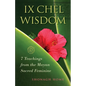 Ix Chel Wisdom: 7 Teachings from the Mayan Sacred Feminine - Paperback