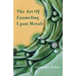 The Art Of Enameling Upon Metals - Paperback