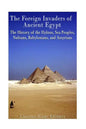 The Foreign Invaders of Ancient Egypt: The History of the Hyksos, Sea Peoples, Nubians, Babylonians, and Assyrians - Paperback
