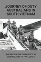Journey Of Duty Australians In South Vietnam: The Reason The Disrespect Of Australians To The Locals: Know About Australians Tours Of Duty In South Vi - Paperback