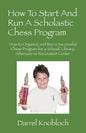 How To Start And Run A Scholastic Chess Program: How to Organize and Run a Successful Chess Program for a School, Library, Aftercare or Recreation Cen - Paperback