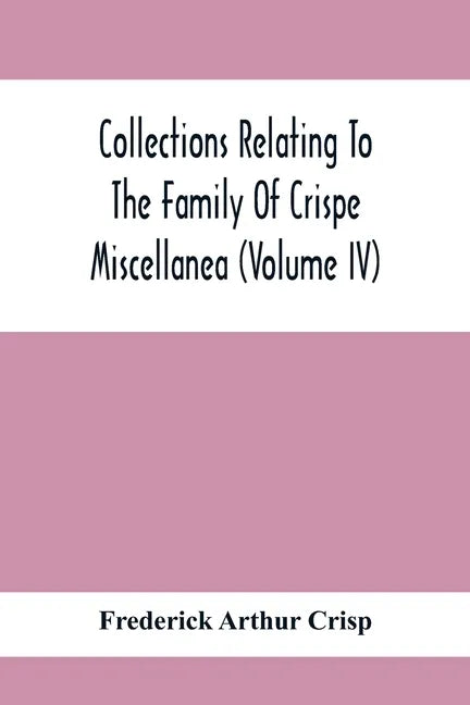 Collections Relating To The Family Of Crispe; Miscellanea (Volume Iv) - Paperback