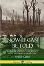 Now It Can Be Told: World War One's True History, Revealed by a Journalist Present at the Western Front and the Battle of the Somme - Paperback