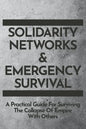 Solidarity Networks & Emergency Survival: A Practical Guide For Surviving the Collapse of Empire With Others - Paperback