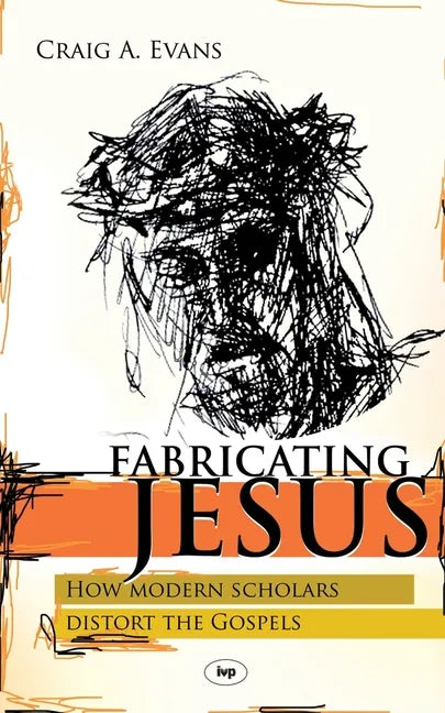 Fabricating Jesus: How Modern Scholars Distort The Gospels - Paperback