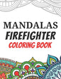 Mandalas Firefighter Coloring Book: Funny Saying Quotes Stress Relieving Mandala Designs Coloring Book for Firefighters Gift Idea - Paperback
