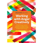 Working with Anger Creatively: 70 Art Therapy-Inspired Activities to Safely Soothe, Harness, and Redirect Anger for Meaningful Change - Paperback
