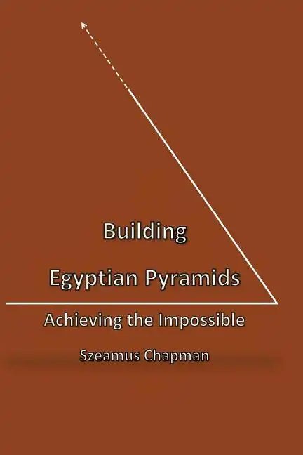Building Egyptian Pyramids: Achieving the Impossble - Paperback
