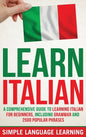 Learn Italian: A Comprehensive Guide to Learning Italian for Beginners, Including Grammar and 2500 Popular Phrases - Hardcover
