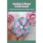 Crochet A Flower You Like Yourself: Detailed Instructions For Creating A Flower - Paperback