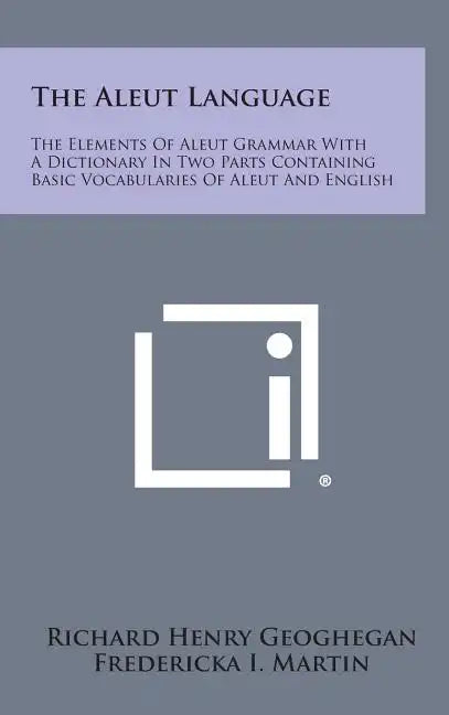The Aleut Language: The Elements of Aleut Grammar with a Dictionary in Two Parts Containing Basic Vocabularies of Aleut and English - Hardcover
